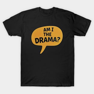 Am I The Drama? T-Shirt